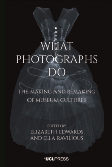 What Photographs Do : The Making and Remaking of Museum Cultures