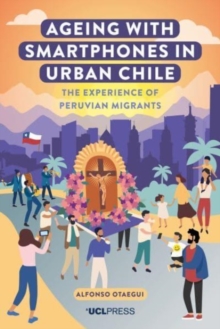 Ageing with Smartphones in Urban Chile : The Experience of Peruvian Migrants