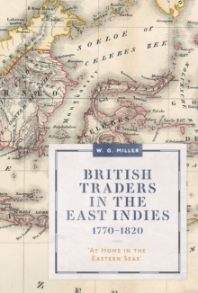 British Traders in the East Indies, 1770-1820 : 'At Home in the Eastern Seas'
