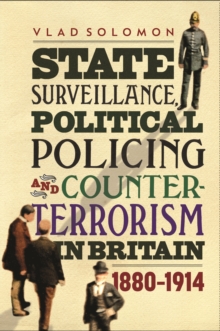State Surveillance, Political Policing and Counter-Terrorism in Britain : 1880-1914