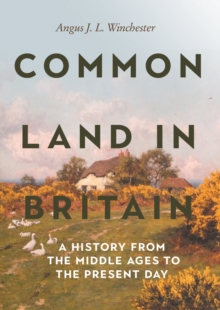 Common Land in Britain : A History from the Middle Ages to the Present Day