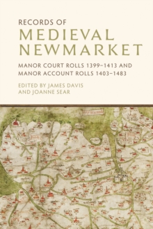 Records of Medieval Newmarket : Manor Court Rolls 1399-1413 and Manor Account Rolls 1403-1483