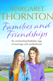 Families and Friendships : An enchanting Yorkshire saga of marriage and motherhood