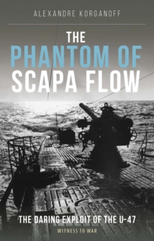 The Phantom of Scapa Flow : The Daring Explot of the U-47