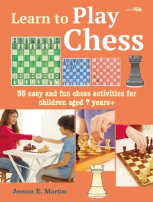 Learn to Play Chess : 35 Easy and Fun Chess Activities for Children Aged 7 Years +