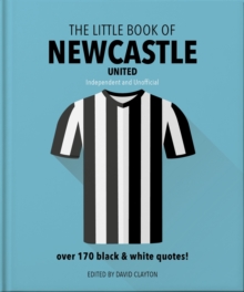 The Little Book of Newcastle United : Over 170 black & white quotes!