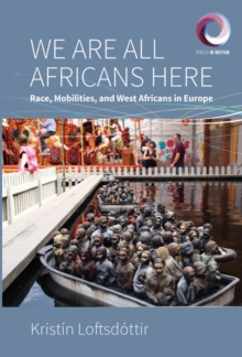 We are All Africans Here : Race, Mobilities and West Africans in Europe