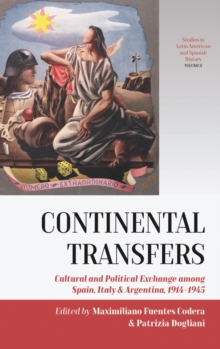 Continental Transfers : Cultural and Political Exchange among Spain, Italy and Argentina, 1914-1945