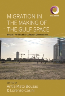 Migration in the Making of the Gulf Space : Social, Political, and Cultural Dimensions