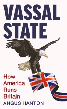Vassal State : How America Runs Britain