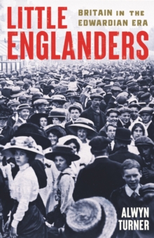 Little Englanders : Britain in the Edwardian Era
