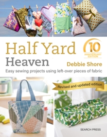 Half Yard™ Heaven: 10 year anniversary edition : Easy Sewing Projects Using Left-Over Pieces of Fabric