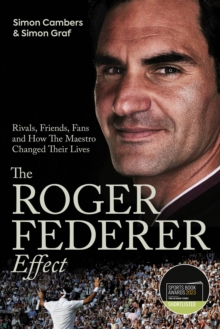 The Roger Federer Effect : Rivals, Friends, Fans and How the Maestro Changed Their Lives
