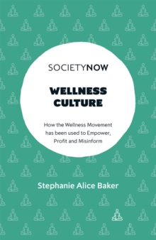 Wellness Culture : How the Wellness Movement has been used to Empower, Profit and Misinform