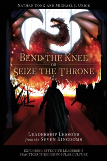 Bend the Knee or Seize the Throne : Leadership Lessons from the Seven Kingdoms