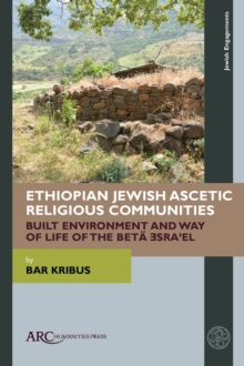 Ethiopian Jewish Ascetic Religious Communities : Built Environment and Way of Life of the Beta ?sra?el