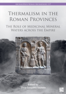 Thermalism in the Roman Provinces : The Role of Medicinal Mineral Waters across the Empire