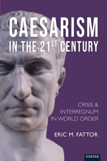 Caesarism in the 21st Century : Crisis and Interregnum in World Order