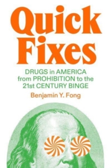 Quick Fixes : Drugs in America from Prohibition to the 21st Century Binge
