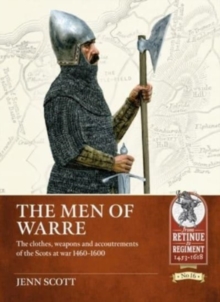 The Men of Warre : The Clothes, Weapons and Accoutrements of the Scots at War from 1460-1600