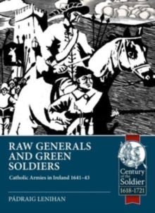 Raw Generals and Green Soldiers : Catholic Armies in Ireland 1641-43