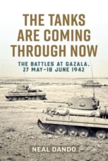 The Tanks Are Coming Through Now : The Battles at Gazala, 27 May-18 June 1942