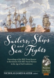 Sailors, Ships, and Sea Fights : Proceedings of the 2022 'From Reason to Revolution 1721-1815' Naval Warfare in the Age of Sail Conference