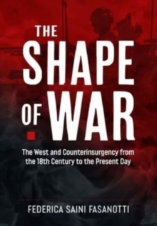 The Shape of War : The West and Counterinsurgency from the 18th Century to the Present Day