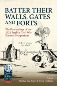 Batter their Walls, Gates and Forts : The Proceedings of the 2022 English Civil War Fortress Symposium
