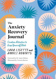 The Anxiety Recovery Journal : Creative Activities to Keep Yourself Well