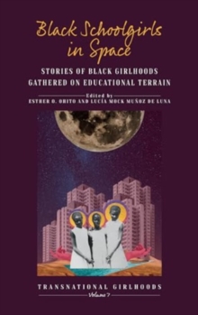 Black Schoolgirls in Space : Stories of Black Girlhoods Gathered on Educational Terrain