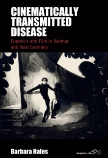 Cinematically Transmitted Disease : Eugenics and Film in Weimar and Nazi Germany