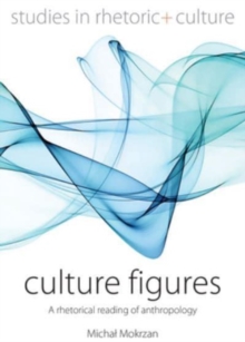 Culture Figures : A Rhetorical Reading of Anthropology