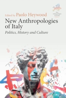 New Anthropologies of Italy : Politics, History and Culture