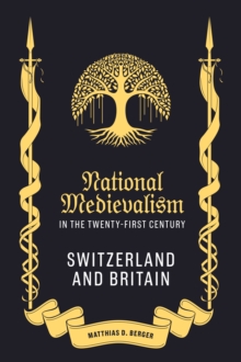 National Medievalism in the Twenty-First Century : Switzerland and Britain