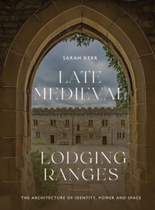 Late Medieval Lodging Ranges : The Architecture of Identity, Power and Space