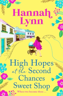 High Hopes at the Second Chances Sweet Shop : A romantic, feel-good summer read from Hannah Lynn