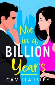 Not In A Billion Years : A hilarious, enemies-to-lovers romantic comedy from Camilla Isley