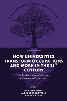 How Universities Transform Occupations and Work in the 21st Century : The Academization of German and American Economies