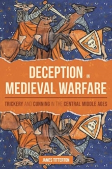 Deception in Medieval Warfare : Trickery and Cunning in the Central Middle Ages