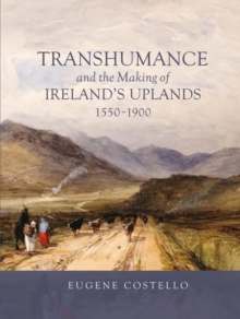 Transhumance and the Making of Ireland's Uplands, 1550-1900