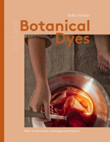 Botanical Dyes : Plant-to-Print Dyes, Techniques and Projects