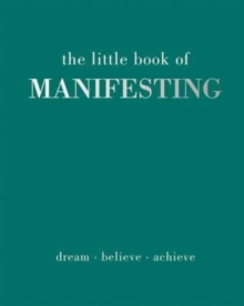 The Little Book of Manifesting : Dream. Believe. Achieve.