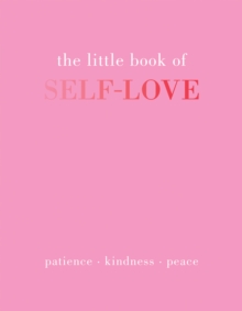 The Little Book of Self-Love : Patience. Kindness. Peace.
