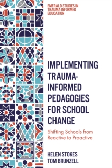 Implementing Trauma-Informed Pedagogies for School Change : Shifting Schools from Reactive to Proactive