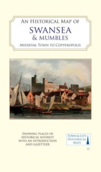 An Historical Map of Swansea & Mumbles : medieval town to Copperopolis
