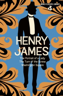 World Classics Library: Henry James : The Portrait of a Lady, The Turn of the Screw, Washington Square