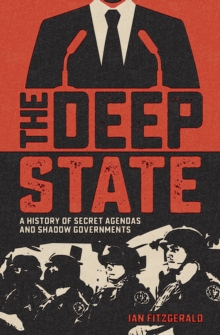 The Deep State : A History of Secret Agendas and Shadow Governments