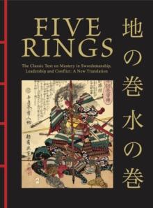 Five Rings : The Classic Text on Mastery in Swordsmanship, Leadership and Conflict: A New Translation