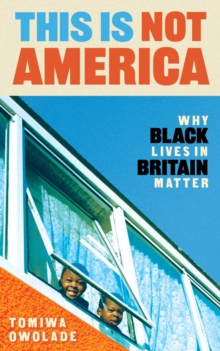 This is Not America : Why Black Lives in Britain Matter